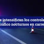 Intensifican los controles de tráfico nocturnos en carretera