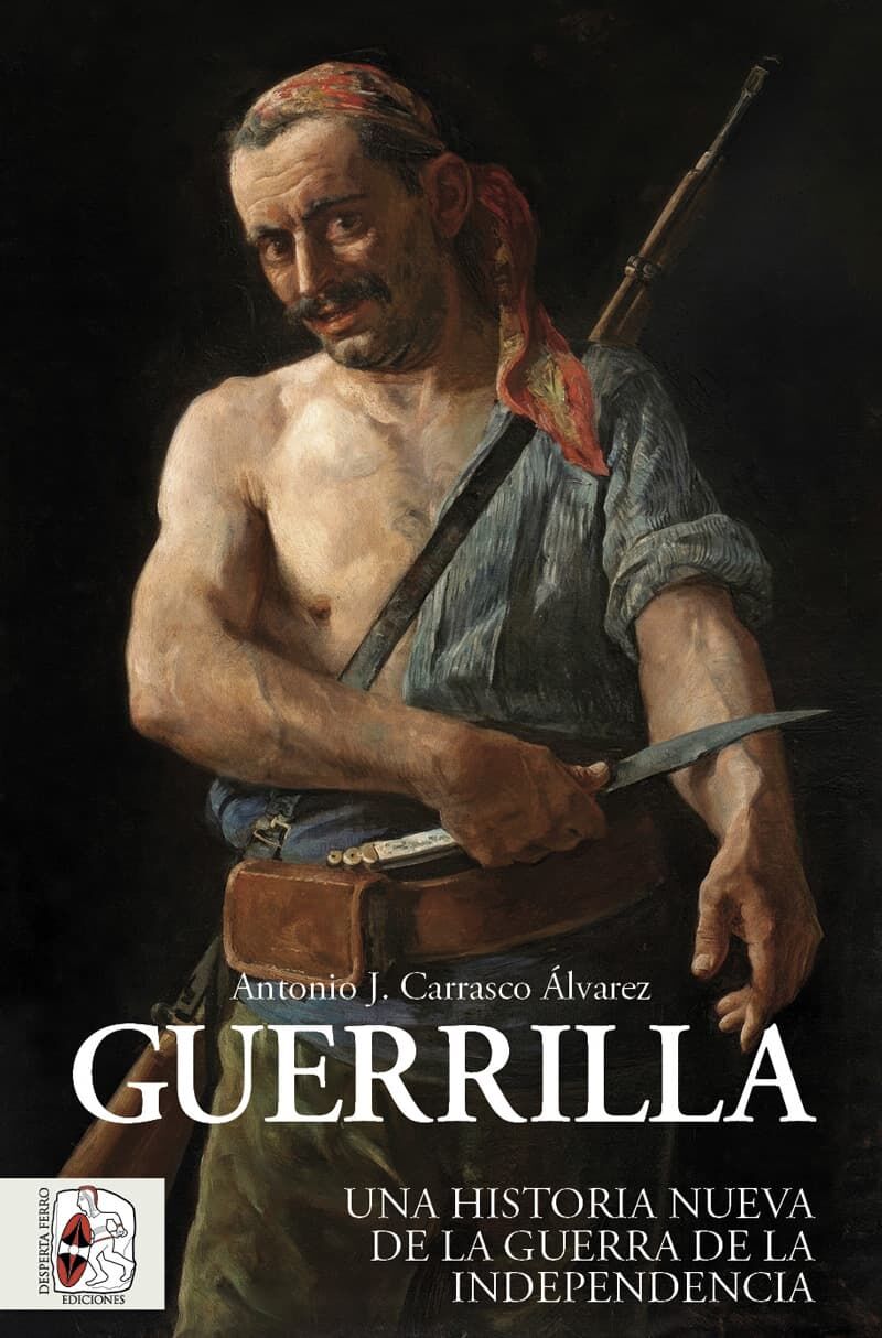 Guerrilla. Una nueva historia de la Guerra de la Independencia", Antonio J. Carrasco Álvarez