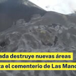 Una colada destruye nuevas áreas y alcanza el cementerio de Las Manchas