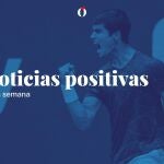 Noticias positivas de la semana