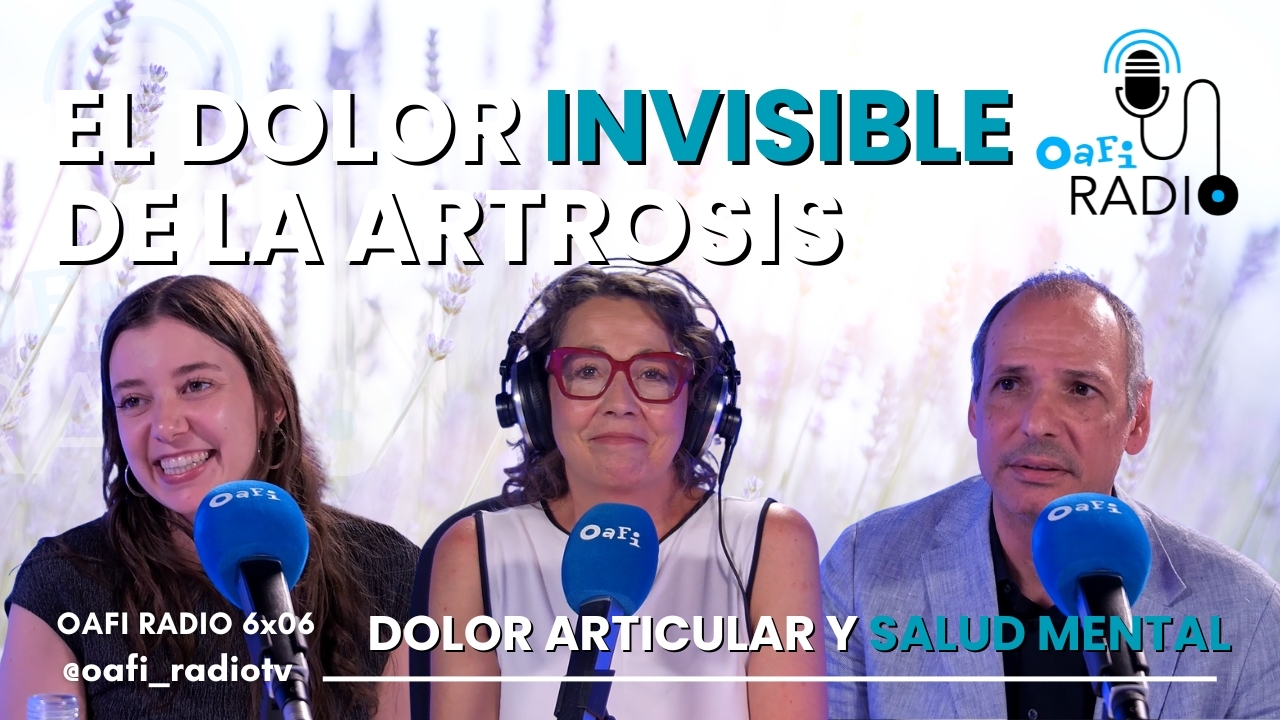 OAFIRADIO | El peso invisible del dolor - artrosis, dolor articular y salud mental